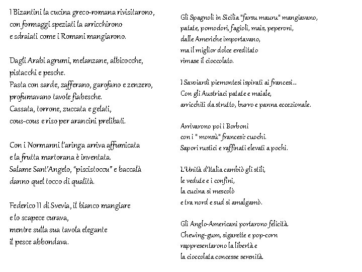 I Bizantini la cucina greco-romana rivisitarono, con formaggi speziati la arricchirono e sdraiati come