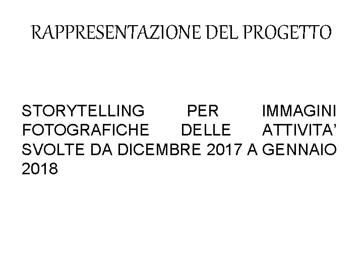 RAPPRESENTAZIONE DEL PROGETTO STORYTELLING PER IMMAGINI FOTOGRAFICHE DELLE ATTIVITA’ SVOLTE DA DICEMBRE 2017 A