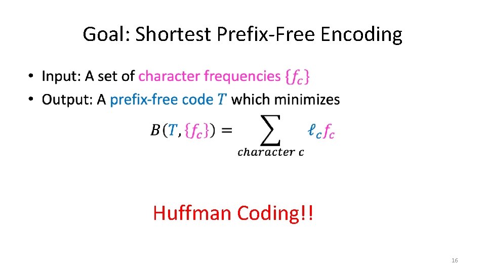 Goal: Shortest Prefix-Free Encoding • Huffman Coding!! 16 