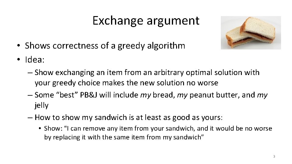 Exchange argument • Shows correctness of a greedy algorithm • Idea: – Show exchanging