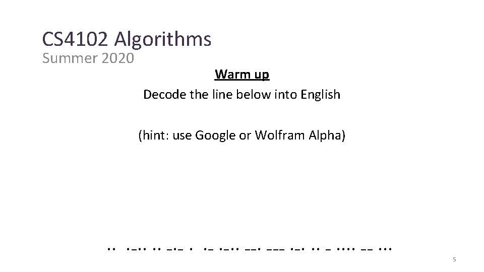 CS 4102 Algorithms Summer 2020 Warm up Decode the line below into English (hint: