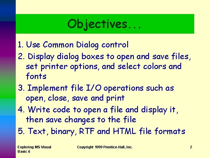Objectives. . . 1. Use Common Dialog control 2. Display dialog boxes to open Objectives. . . 1. Use Common Dialog control 2. Display dialog boxes to open