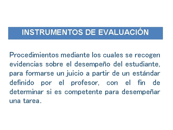 INSTRUMENTOS DE EVALUACIÓN Procedimientos mediante los cuales se recogen evidencias sobre el desempeño del