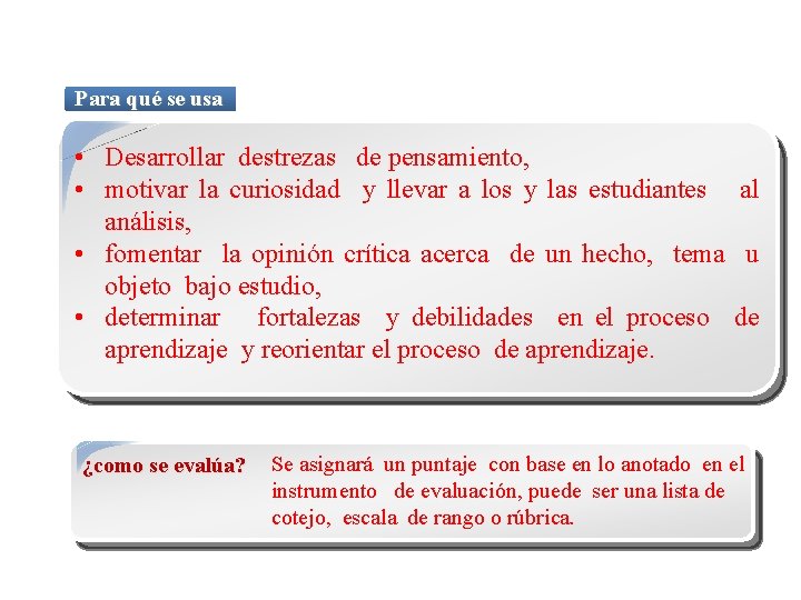 Para qué se usa • Desarrollar destrezas de pensamiento, • motivar la curiosidad y