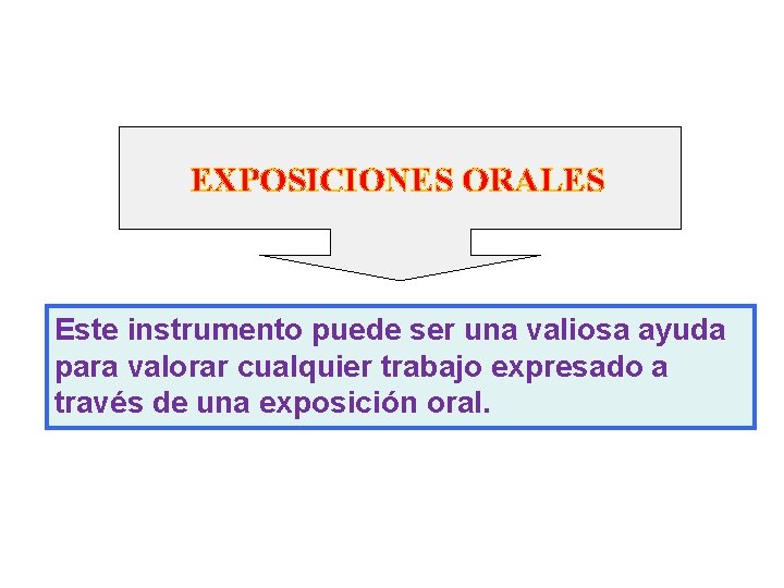 EXPOSICIONES ORALES Este instrumento puede ser una valiosa ayuda para valorar cualquier trabajo expresado