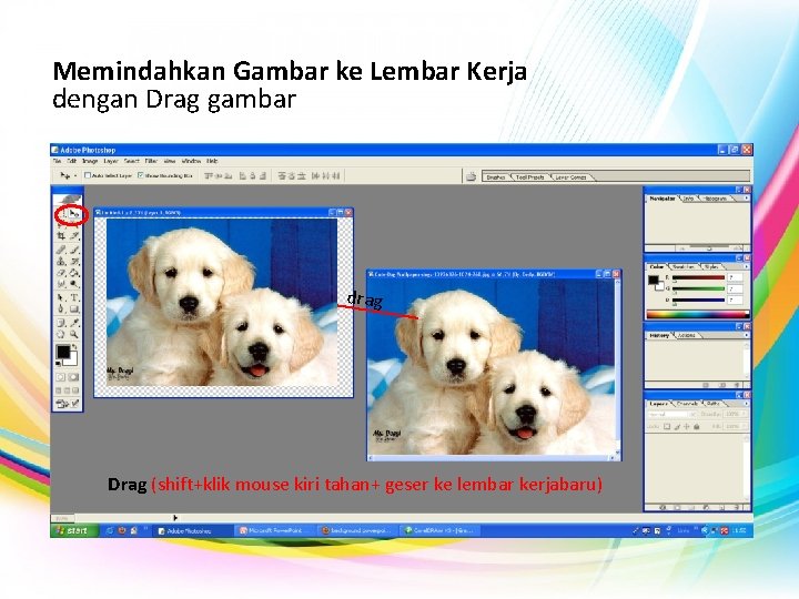 Memindahkan Gambar ke Lembar Kerja dengan Drag gambar drag Drag (shift+klik mouse kiri tahan+
