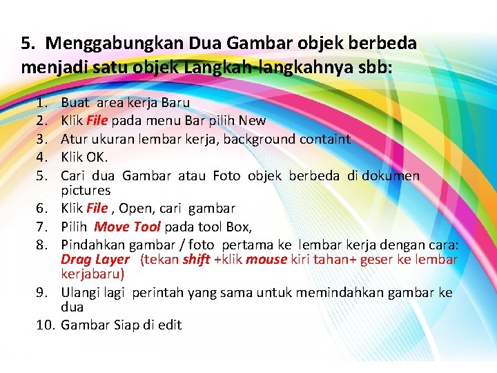 5. Menggabungkan Dua Gambar objek berbeda menjadi satu objek Langkah-langkahnya sbb: 1. 2. 3.