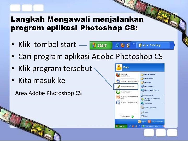 Langkah Mengawali menjalankan program aplikasi Photoshop CS: • • Klik tombol start Cari program