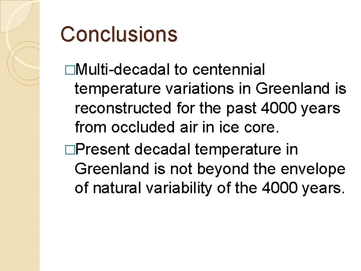 Conclusions �Multi-decadal to centennial temperature variations in Greenland is reconstructed for the past 4000