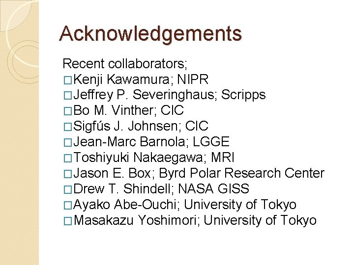 Acknowledgements Recent collaborators; �Kenji Kawamura; NIPR �Jeffrey P. Severinghaus; Scripps �Bo M. Vinther; CIC