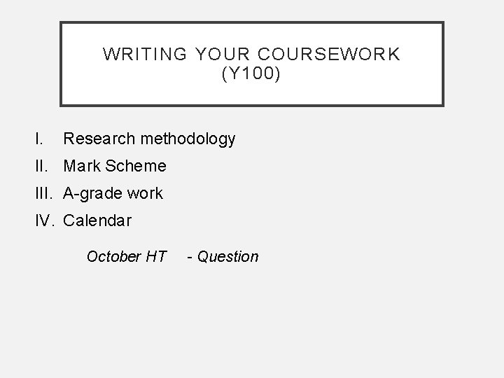 WRITING YOUR COURSEWORK (Y 100) I. Research methodology II. Mark Scheme III. A-grade work