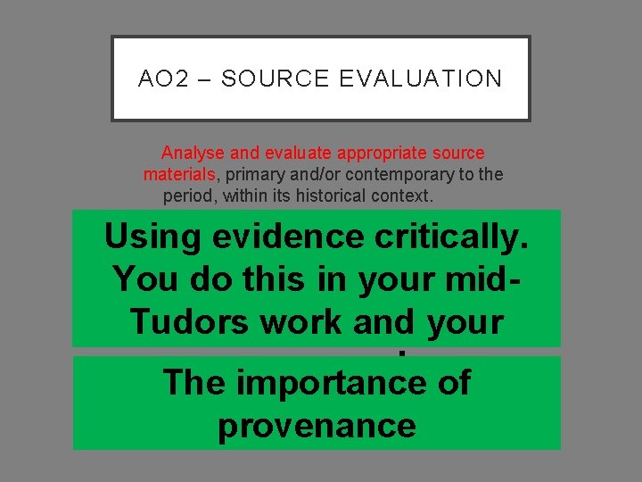 AO 2 – SOURCE EVALUATION Analyse and evaluate appropriate source materials, primary and/or contemporary