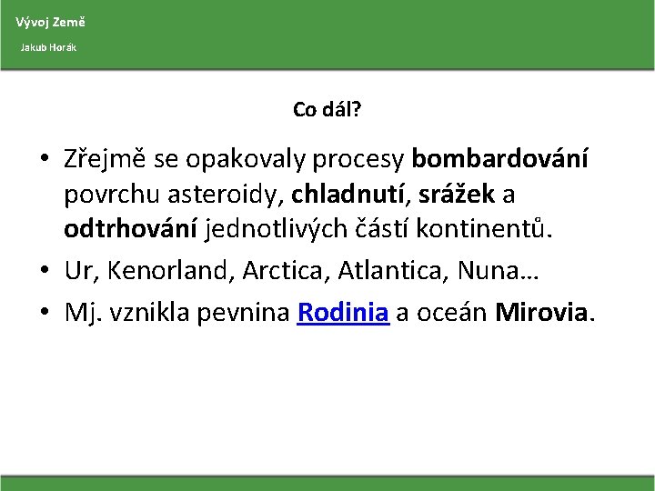 Vývoj Země Jakub Horák Co dál? • Zřejmě se opakovaly procesy bombardování povrchu asteroidy,