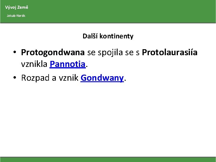 Vývoj Země Jakub Horák Další kontinenty • Protogondwana se spojila se s Protolaurasiía vznikla