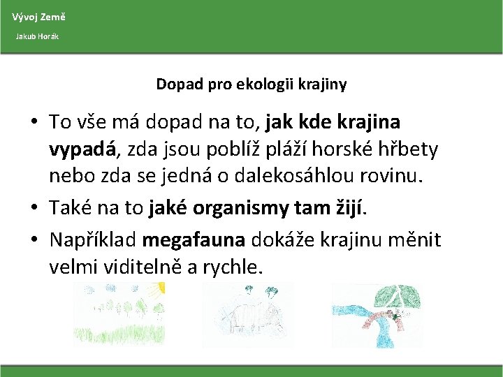 Vývoj Země Jakub Horák Dopad pro ekologii krajiny • To vše má dopad na