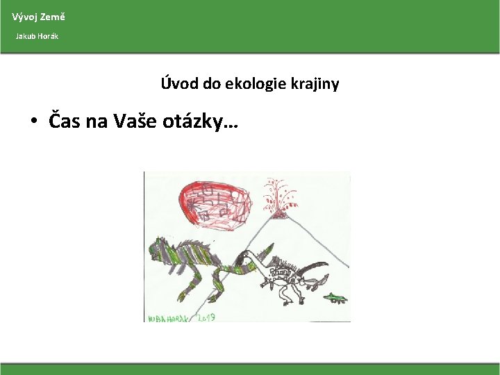 Vývoj Země Jakub Horák Úvod do ekologie krajiny • Čas na Vaše otázky… 