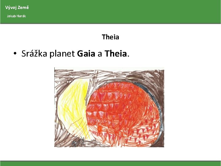 Vývoj Země Jakub Horák Theia • Srážka planet Gaia a Theia. 