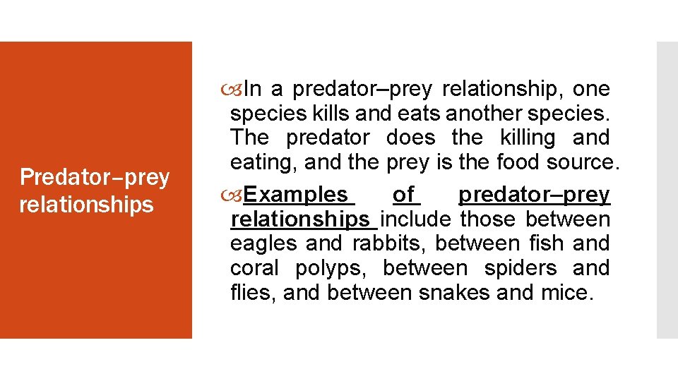 Predator–prey relationships In a predator–prey relationship, one species kills and eats another species. The