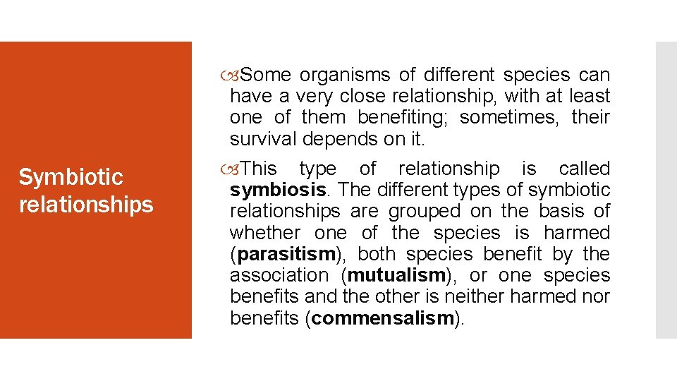 Symbiotic relationships Some organisms of different species can have a very close relationship, with