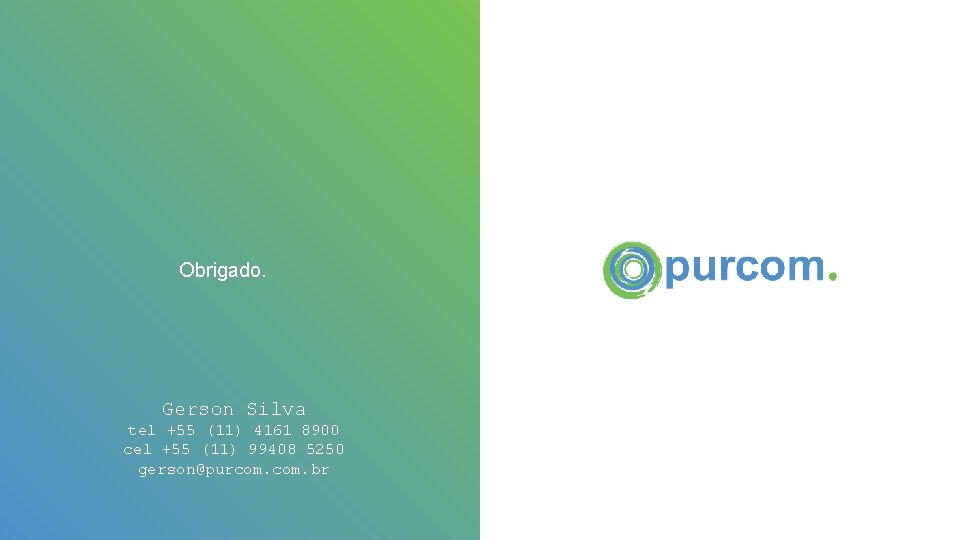 Obrigado. Gerson Silva tel +55 (11) 4161 8900 cel +55 (11) 99408 5250 gerson@purcom.