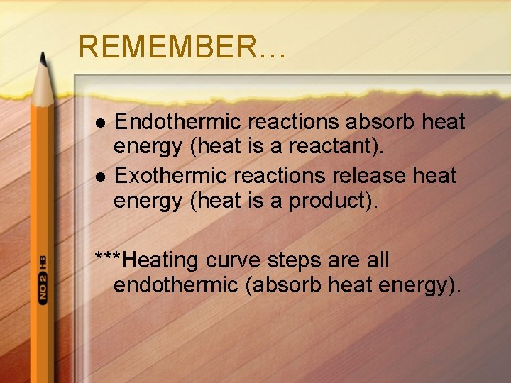 REMEMBER… l l Endothermic reactions absorb heat energy (heat is a reactant). Exothermic reactions