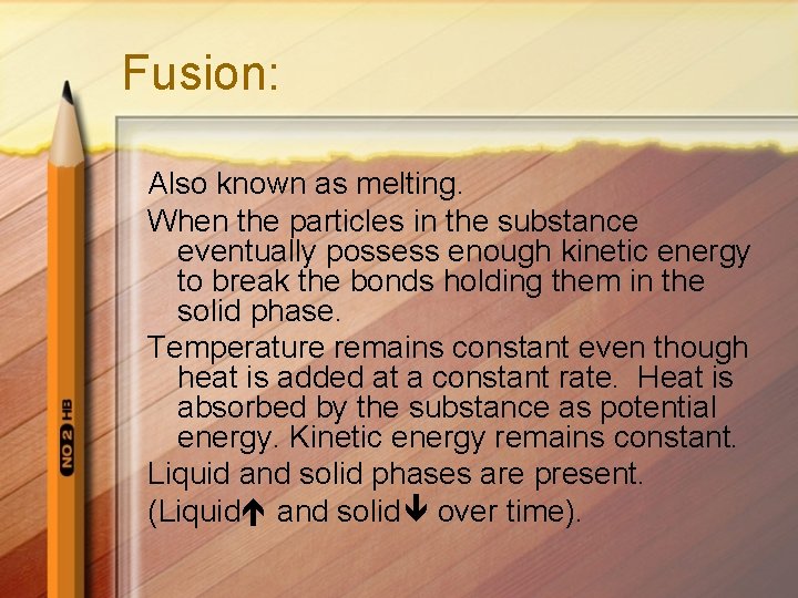 Fusion: Also known as melting. When the particles in the substance eventually possess enough