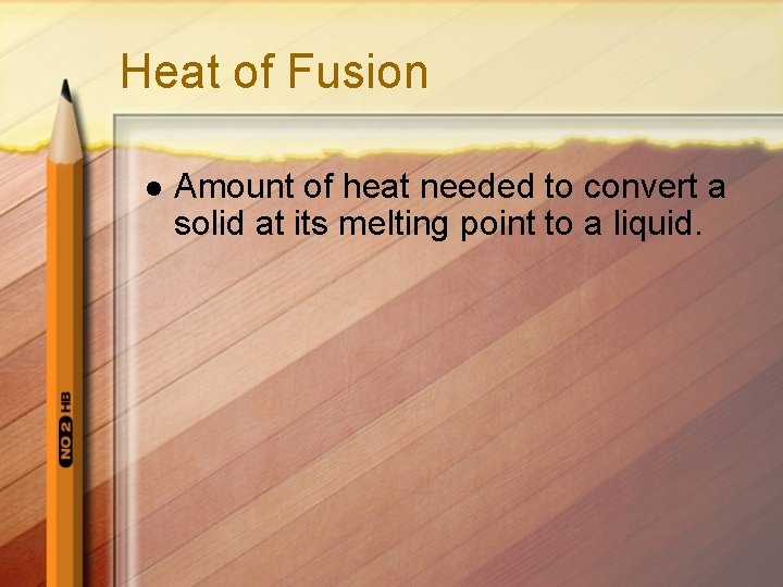 Heat of Fusion l Amount of heat needed to convert a solid at its