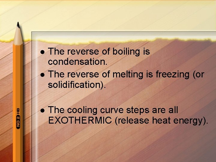 l l l The reverse of boiling is condensation. The reverse of melting is