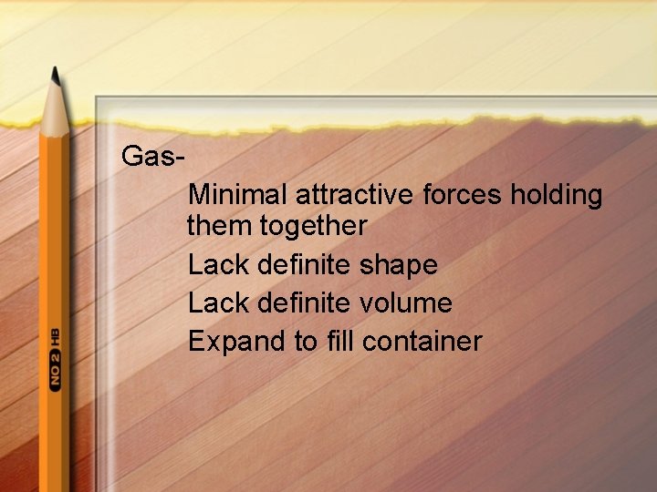 Gas. Minimal attractive forces holding them together Lack definite shape Lack definite volume Expand