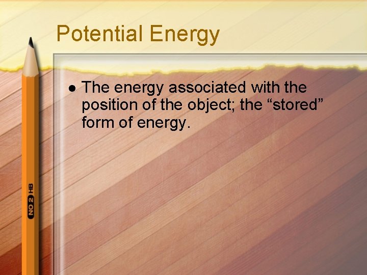 Potential Energy l The energy associated with the position of the object; the “stored”