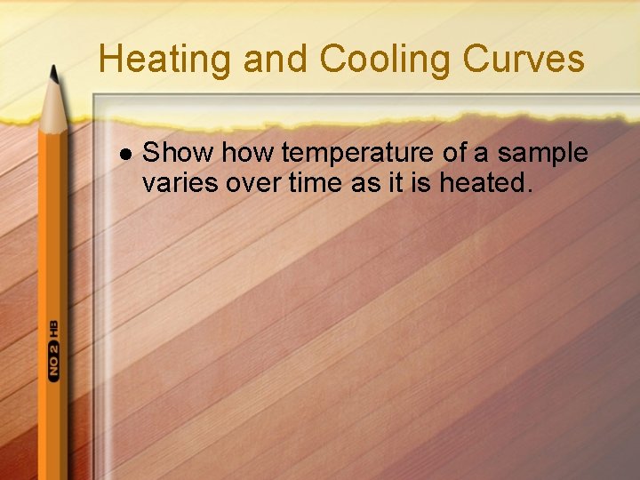 Heating and Cooling Curves l Show temperature of a sample varies over time as