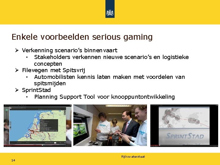 Enkele voorbeelden serious gaming Ø Verkenning scenario’s binnenvaart • Stakeholders verkennen nieuwe scenario’s en