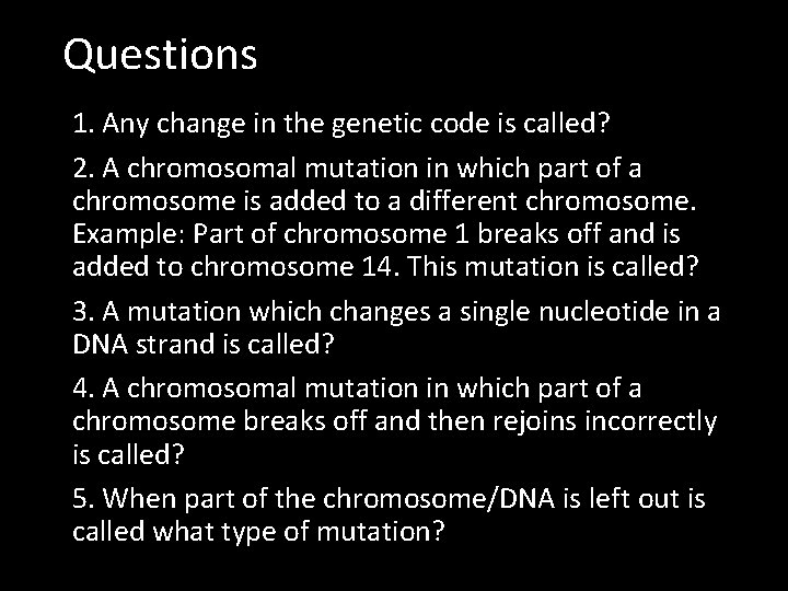 Questions 1. Any change in the genetic code is called? 2. A chromosomal mutation