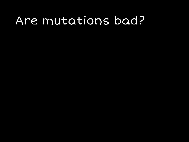 Are mutations bad? 