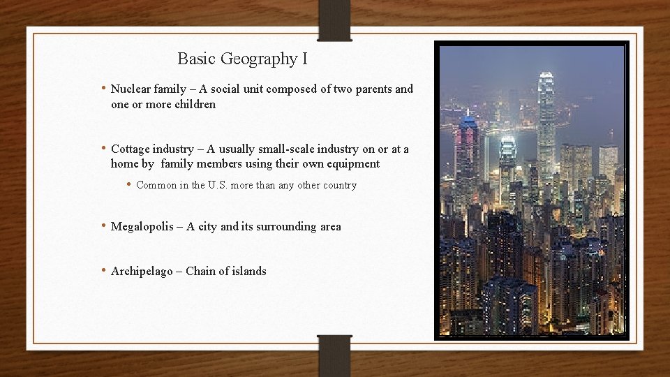 Basic Geography I • Nuclear family – A social unit composed of two parents