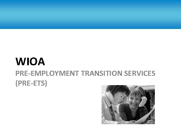 WIOA PRE-EMPLOYMENT TRANSITION SERVICES (PRE-ETS) 