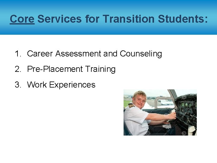 Core Services for Transition Students: 1. Career Assessment and Counseling 2. Pre-Placement Training 3.