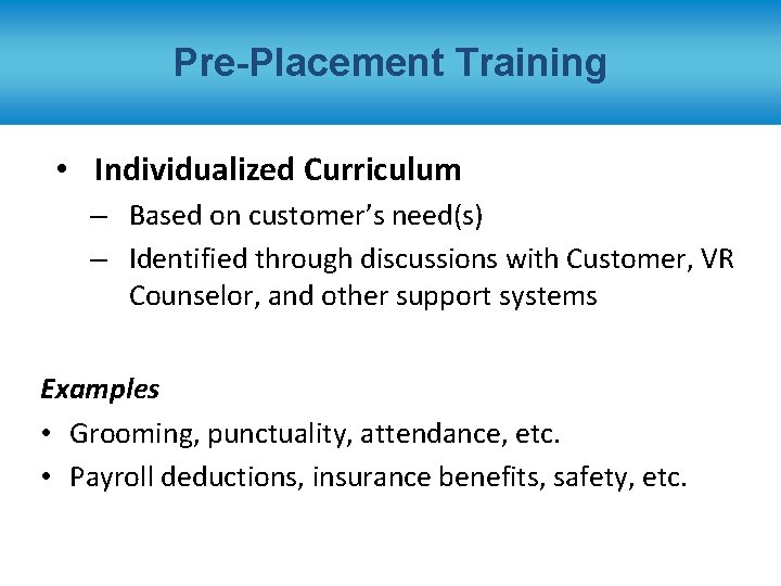 Pre-Placement Training • Individualized Curriculum – Based on customer’s need(s) – Identified through discussions