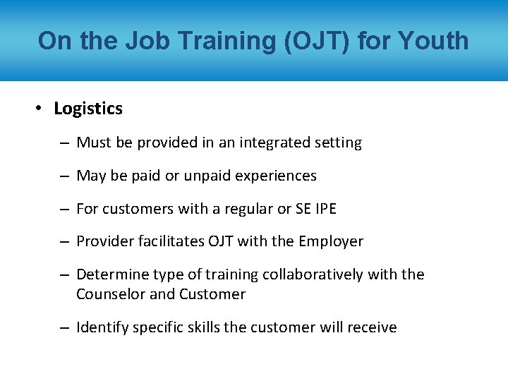 On the Job Training (OJT) for Youth • Logistics – Must be provided in