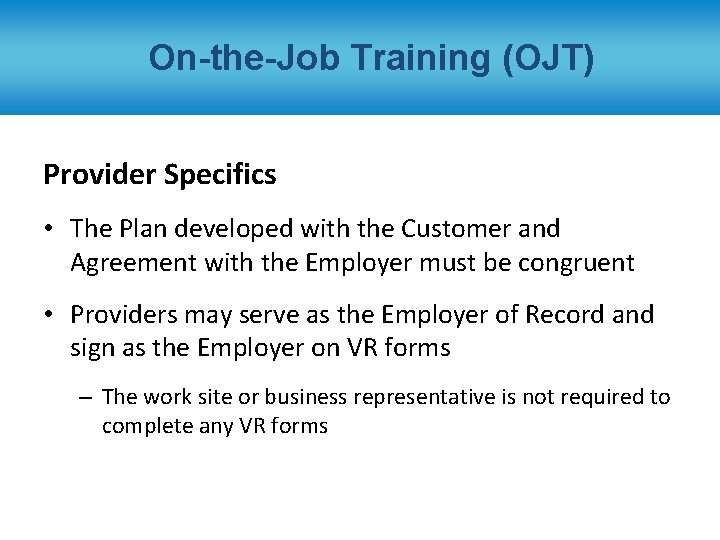 On-the-Job Training (OJT) Provider Specifics • The Plan developed with the Customer and Agreement