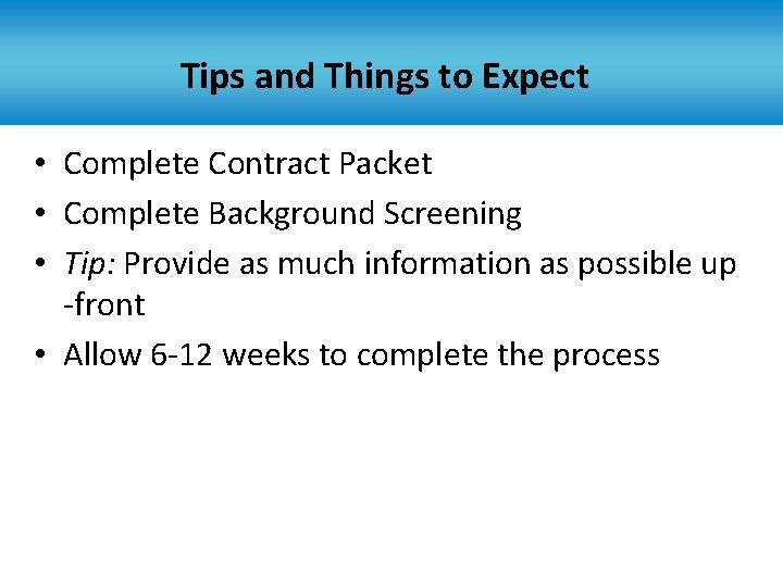 Tips and Things to Expect • Complete Contract Packet • Complete Background Screening •