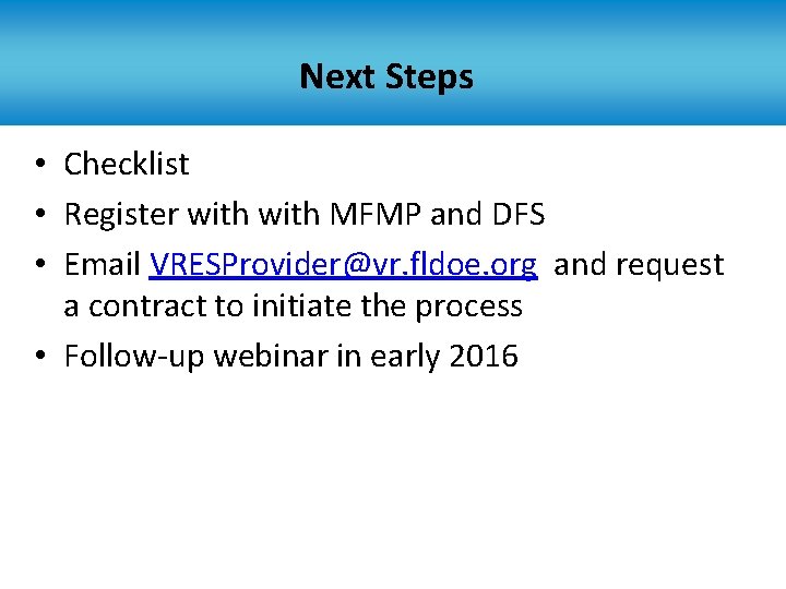 Next Steps • Checklist • Register with MFMP and DFS • Email VRESProvider@vr. fldoe.