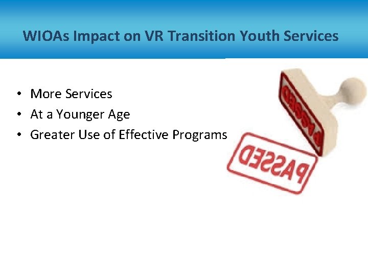 WIOAs Impact on VR Transition Youth Services • More Services • At a Younger