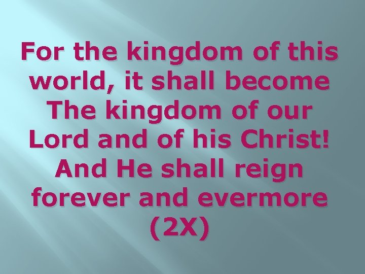 For the kingdom of this world, it shall become The kingdom of our Lord