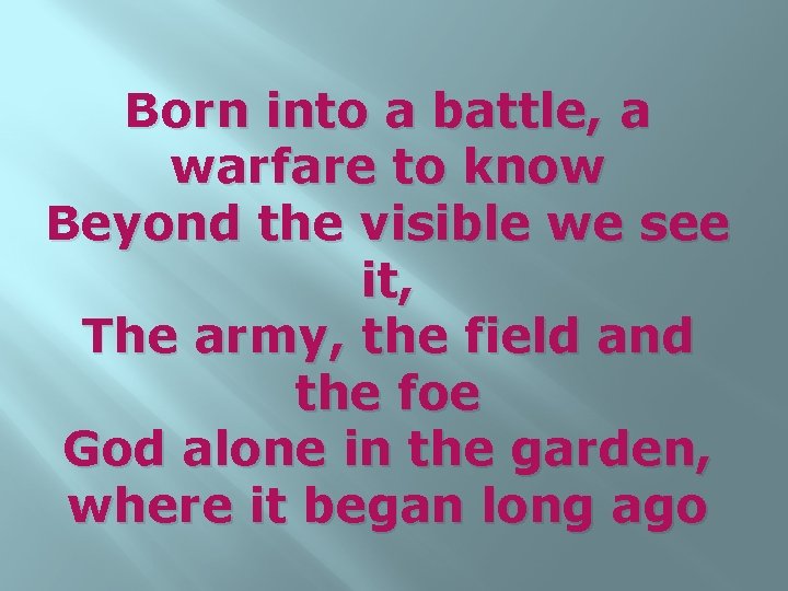 Born into a battle, a warfare to know Beyond the visible we see it,