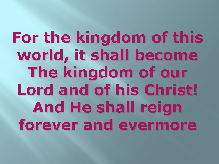 For the kingdom of this world, it shall become The kingdom of our Lord
