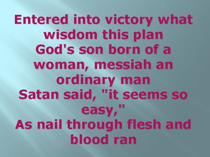 Entered into victory what wisdom this plan God's son born of a woman, messiah