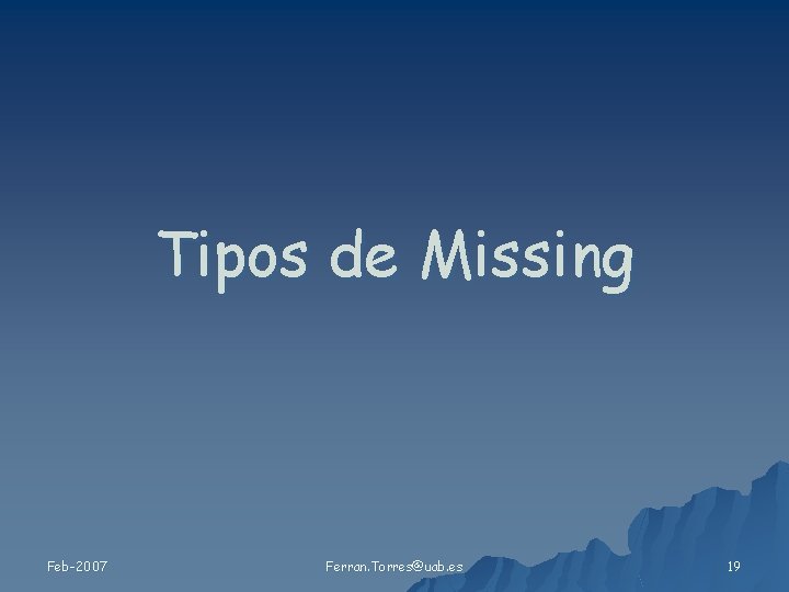 Tipos de Missing Feb-2007 Ferran. Torres@uab. es 19 