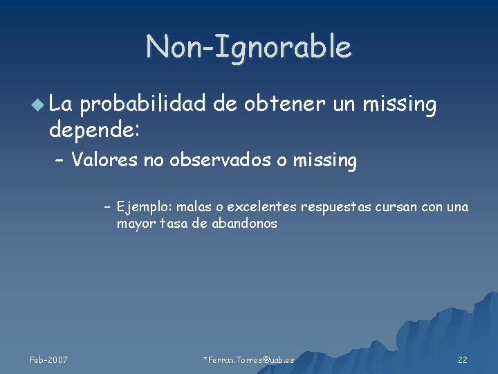 Non-Ignorable u La probabilidad de obtener un missing depende: – Valores no observados o