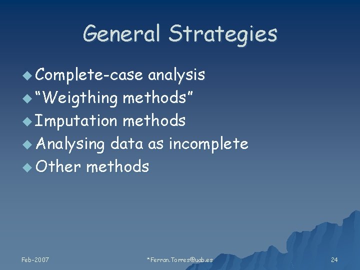 General Strategies u Complete-case analysis u “Weigthing methods” u Imputation methods u Analysing data